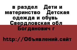  в раздел : Дети и материнство » Детская одежда и обувь . Свердловская обл.,Богданович г.